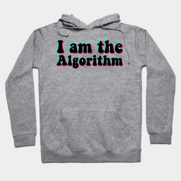 I Am the Algorithm Tik Tok Hoodie by karutees